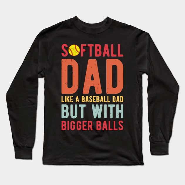 Softball Dad Like A Baseball Dad But With Bigger Balls Long Sleeve T-Shirt by Gaming champion